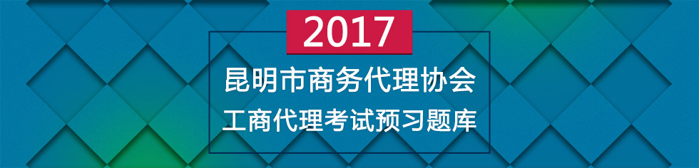 昆明商务代理协会工商代理考试预习题库